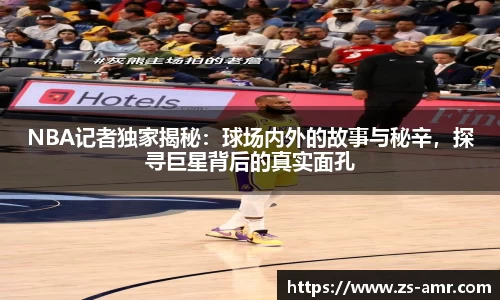 NBA记者独家揭秘：球场内外的故事与秘辛，探寻巨星背后的真实面孔