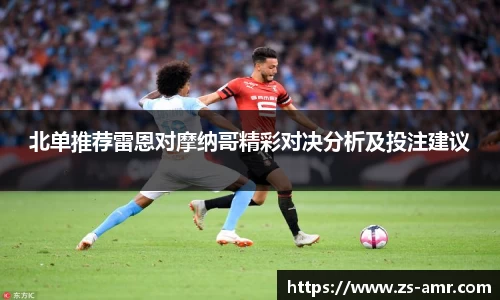 北单推荐雷恩对摩纳哥精彩对决分析及投注建议